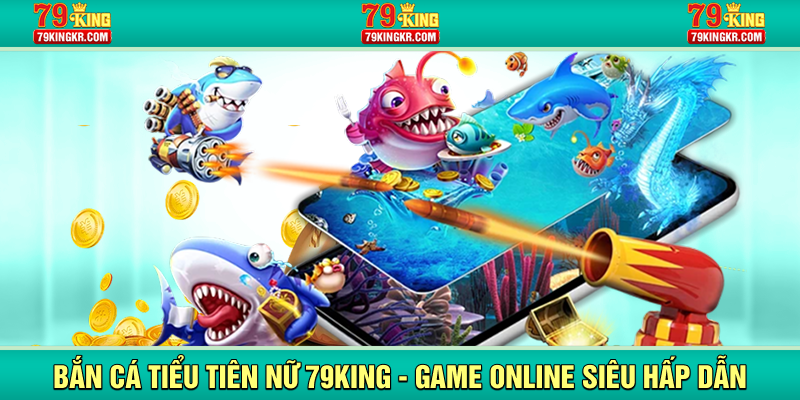 Bắn cá tiểu tiên nữ 79King