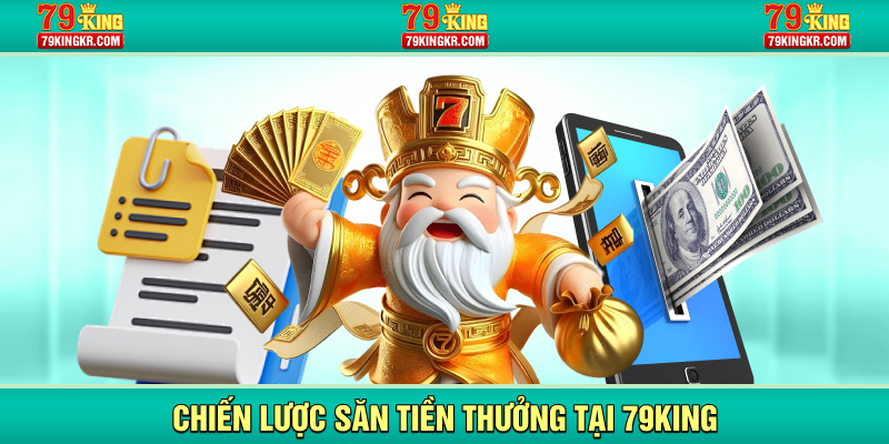 Chiến lược săn tiền thưởng tại 79KING
