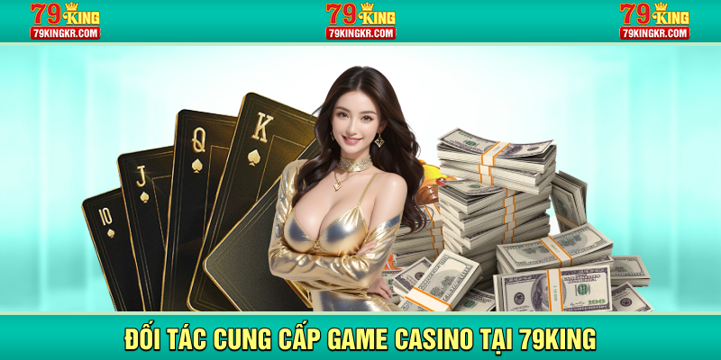 Đối tác cung cấp game casino tại 79KING
