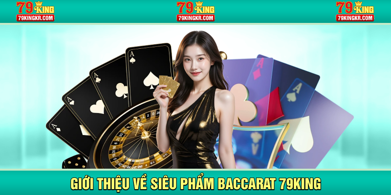 Giới thiệu về siêu phẩm Baccarat 79KING