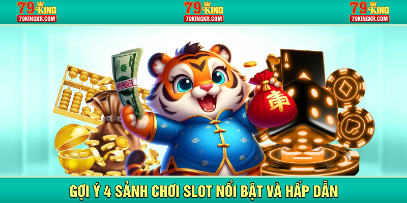 Gợi ý 4 sảnh chơi slot nổi bật và hấp dẫn