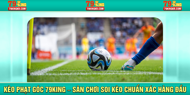 Kèo phạt góc 79King