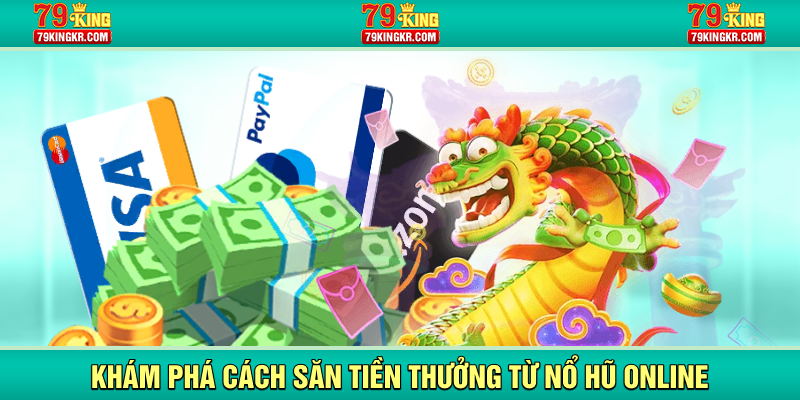 Khám phá cách săn tiền thưởng từ nổ hũ online