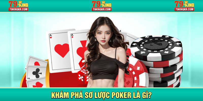 Khám phá sơ lược Poker là gì?