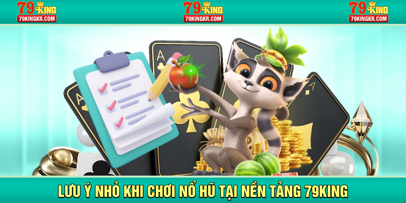 Lưu ý nhỏ khi chơi nổ hũ tại nền tảng 79KING