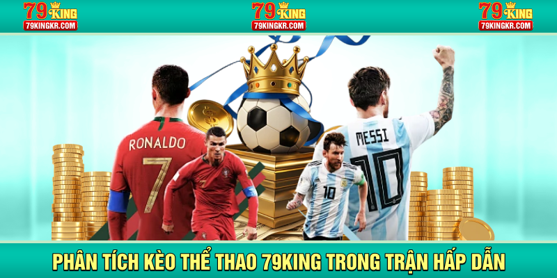Phân tích kèo thể thao 79KING trong trận hấp dẫn