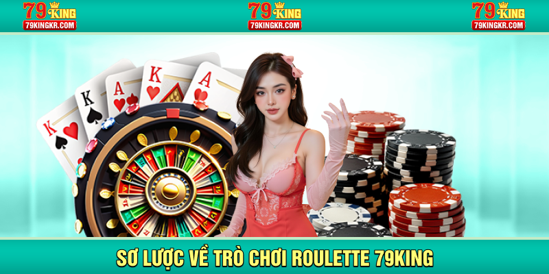 Sơ lược về trò chơi Roulette 79KING