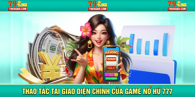 Thao tác tại giao diện chính của game nổ hũ 777