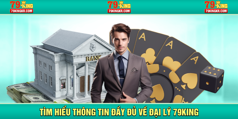 Tìm hiểu thông tin đầy đủ về đại lý 79KING