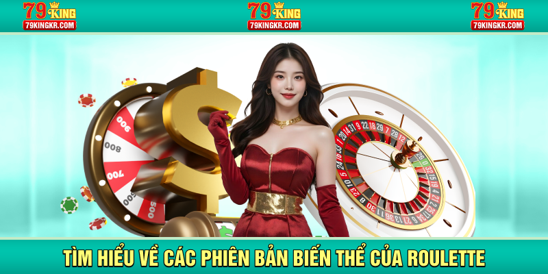 Tìm hiểu về các phiên bản biến thể của Roulette