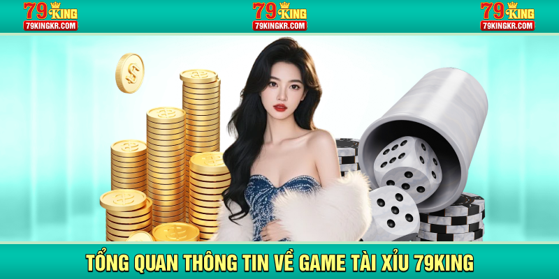 Tổng quan thông tin về game Tài Xỉu 79KING
