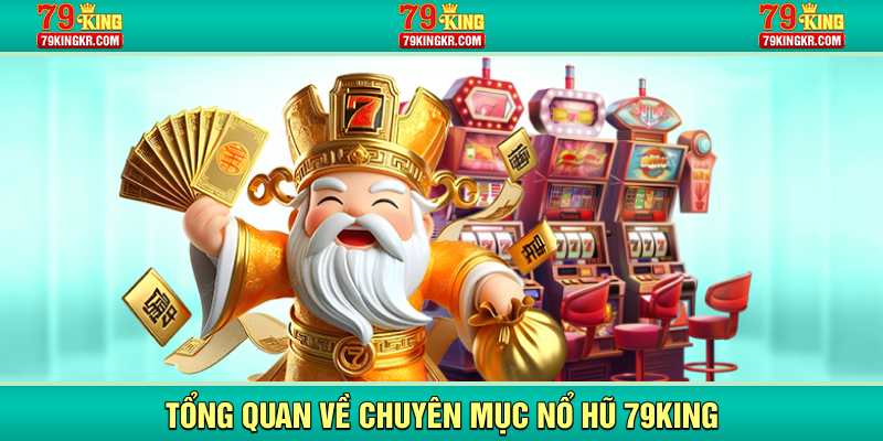 Tổng quan về chuyên mục trò chơi nổ hũ 79KING