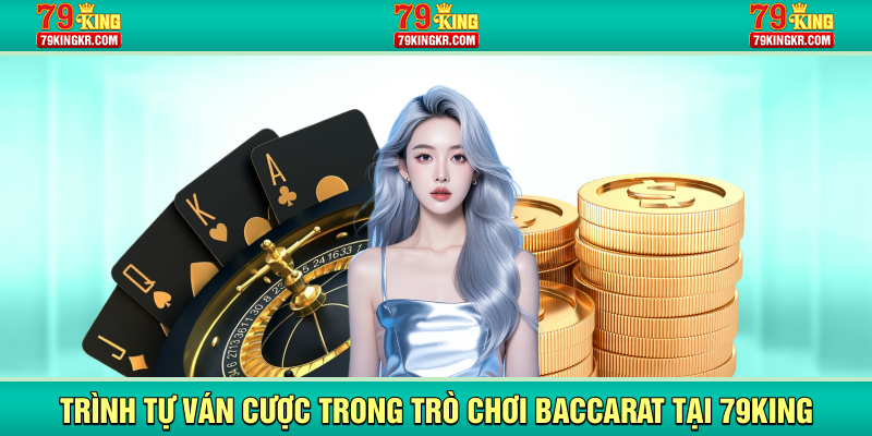 Trình tự ván cược trong trò chơi Baccarat tại 79KING