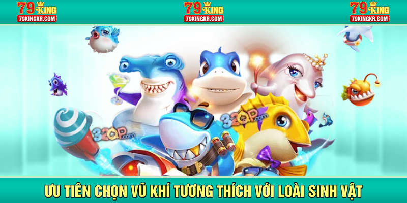 Ưu tiên chọn vũ khí tương thích với loài sinh vật