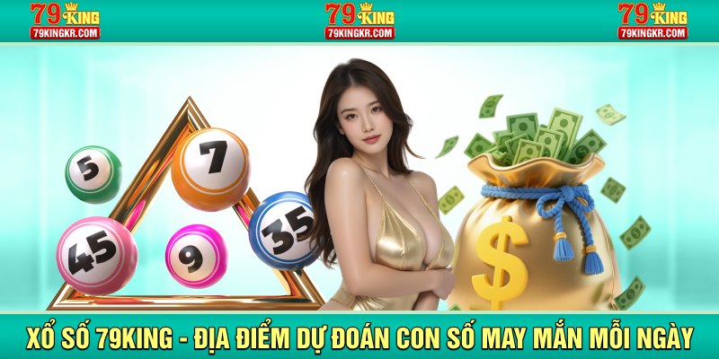 Xổ số 79King địa điểm dự đoán con số may mắn mỗi ngày